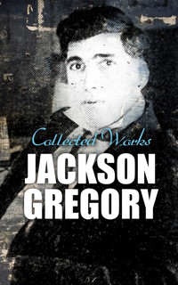 Jackson Gregory: Collected Works - Jackson Gregory - E-Book