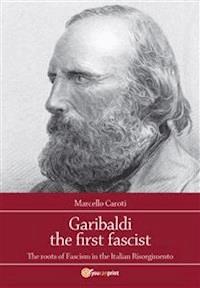 Garibaldi the first fascist - Marcello Caroti - E-Book