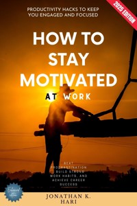 How to Stay Motivated at Work: - Jonathan K. Hari - E-Book