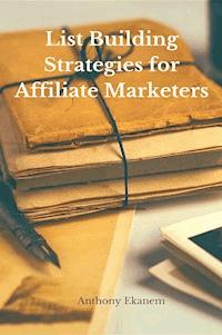 List Building Strategies for Affiliate Marketers - Anthony Ekanem - E-Book