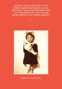 Margit Moos erzählt von ihren Erinnerungen an die Kindheit im Sudetenland und die Vertreibung nach dem Kriegsende aus ihrer Heimat - Margit Moos - E-Book