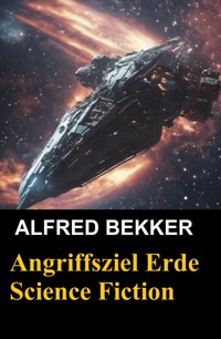 Angriffsziel Erde (Science Fiction) - Alfred Bekker - E-Book