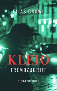 KLEIO-Fremdzugriff - Tech-Noir Story - Elias Crowl - E-Book