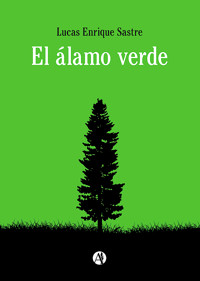 El álamo verde - Lucas Enrique Sastre - E-Book