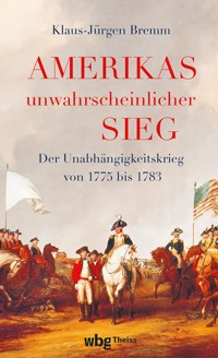 Amerikas unwahrscheinlicher Sieg - Klaus-Jürgen Bremm - E-Book