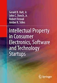 Intellectual Property in Consumer Electronics, Software and Technology Startups - Gerald B. Halt, Jr. - E-Book
