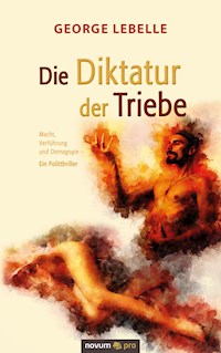 Die Diktatur der Triebe - George Lebelle - E-Book