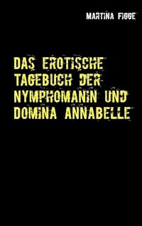 Das erotische Tagebuch der Nymphomanin und Domina Annabelle - Martina Figge - E-Book