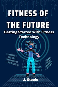 Fitness of the Future - J. Steele - E-Book