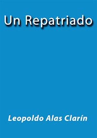 Un repatriado - Leopoldo Alas Clarín - E-Book