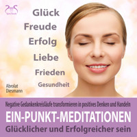 Ein-Punkt-Meditationen: Negative Gedankenkreisläufe transformieren in positives Denken und Handeln - einfach anzuwendende Tiefenentspannung: glücklicher und erfolgreicher sein (Ungekürzt) - Torsten Abrolat - Hörbuch