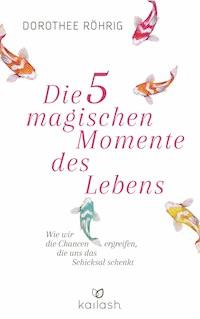 Die fünf magischen Momente des Lebens - Dorothee Röhrig - E-Book