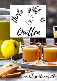 Heute gibt es - Quitten - Blaze Flamingrill - E-Book