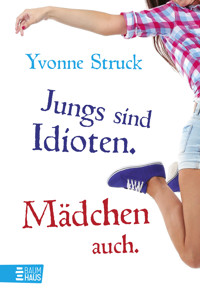 Jungs sind Idioten. Mädchen auch. - Yvonne Struck - E-Book