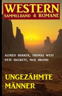 Ungezähmte Männer: Western Sammelband 4 Romane - Alfred Bekker - E-Book