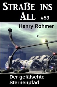 Der gefälschte Sternenpfad: Science Fiction: Straße ins All 53 - Henry Rohmer - kostenlos E-Book