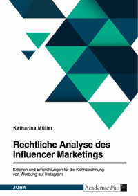 Rechtliche Analyse des Influencer Marketings. Kriterien und Empfehlungen für die Kennzeichnung von Werbung auf Instagram - Katharina Müller - E-Book