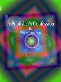A Publisher's Confession - Walter Hines Page - E-Book