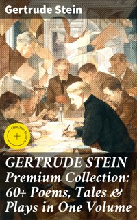 GERTRUDE STEIN Premium Collection: 60+ Poems, Tales & Plays in One Volume - Gertrude Stein - E-Book