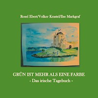 Grün ist mehr als eine Farbe - Das irische Tagebuch - Rosel Ebert - E-Book