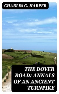 The Dover Road: Annals of an Ancient Turnpike - Charles G. Harper - E-Book