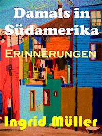 Damals in Südamerika. - Ingrid Müller - E-Book