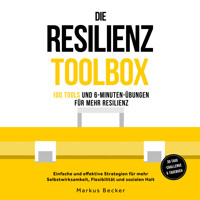 Die Resilienz Toolbox: 100 Tools und 6-Minuten-Übungen für mehr Resilienz - Einfache und effektive Strategien für mehr Selbstwirksamkeit, Flexibilität und sozialen Halt – 30-Tage-Challenge & Tagebuch - Markus Becker - Hörbuch
