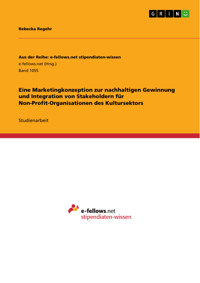 Eine Marketingkonzeption zur nachhaltigen Gewinnung und Integration von Stakeholdern für Non-Profit-Organisationen des Kultursektors - Rebecka Regehr - E-Book
