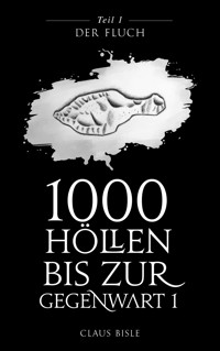 1000 Höllen bis zur Gegenwart - Claus Bisle - E-Book
