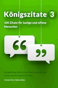 Königszitate 3: 100 Zitate für lustige und offene Menschen - Christian Flick - E-Book