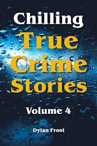 Chilling True Crime Stories - Volume 4 - Dylan Frost - E-Book