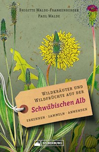 Wildkräuter und Wildfrüchte auf der Schwäbischen Alb. Erkennen, sammeln, anwenden - Brigitte Walde-Frankenberger - E-Book