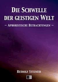Die Schwelle der geistigen Welt. Aphoristische Betrachtungen. - Rudolf Steiner - E-Book