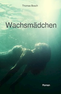 Wachsmädchen - Thomas Bosch - E-Book