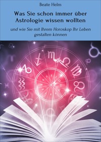 Was Sie schon immer über Astrologie wissen wollten - Beate Helm - E-Book