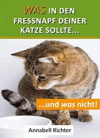 Was in den Fressnapf deiner Katze sollte... und was nicht! - Annabell Richter - E-Book