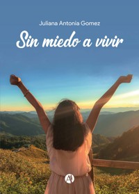Sin miedo a vivir - Juliana Antonia Gomez - E-Book