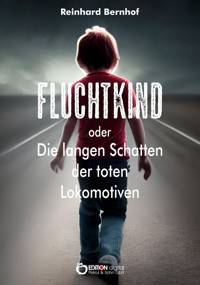 Fluchtkind oder Die langen Schatten der toten Lokomotiven - Reinhard Bernhof - E-Book