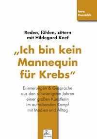 "Ich bin kein Mannequin für Krebs" Reden, fühlen, zittern mit Hildegard Knef - Imre Kusztrich - E-Book