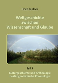 Weltgeschichte zwischen Wissenschaft und Glaube - Horst Jentsch - E-Book