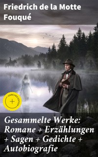 Gesammelte Werke: Romane + Erzählungen + Sagen + Gedichte + Autobiografie - Friedrich Motte de la Fouqué - E-Book