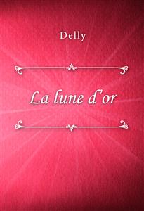La lune d’or - Delly - E-Book