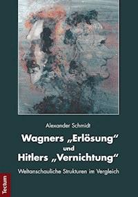 Wagners "Erlösung" und Hitlers "Vernichtung" - Alexander Schmidt - E-Book