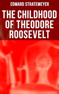 The Childhood of Theodore Roosevelt - Edward Stratemeyer - E-Book