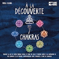 À la découverte des 7 chakras: Trouvez la clé de votre énergie vitale et d'une vie zen et positive grâce à la libération de vos chakras et au pouvoir d'autoguérison (avec exercices & cure de chakras) - Viola Klang - Hörbuch