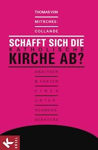 Schafft sich die katholische Kirche ab? - Thomas Mitschke-Collande - E-Book