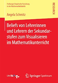 Beliefs von Lehrerinnen und Lehrern der Sekundarstufen zum Visualisieren im Mathematikunterricht - Angela Schmitz - E-Book