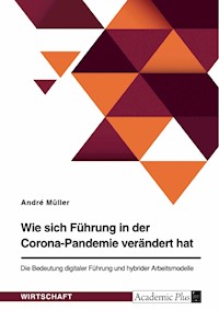 Wie sich Führung in der Corona-Pandemie verändert hat. Die Bedeutung digitaler Führung und hybrider Arbeitsmodelle - André Müller - E-Book
