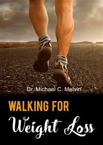 Walking For Weight Loss - Dr. Michael C. Melvin - E-Book