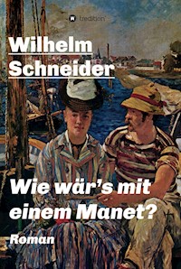 Wie wär's mit einem Manet? - Wilhelm Schneider - E-Book